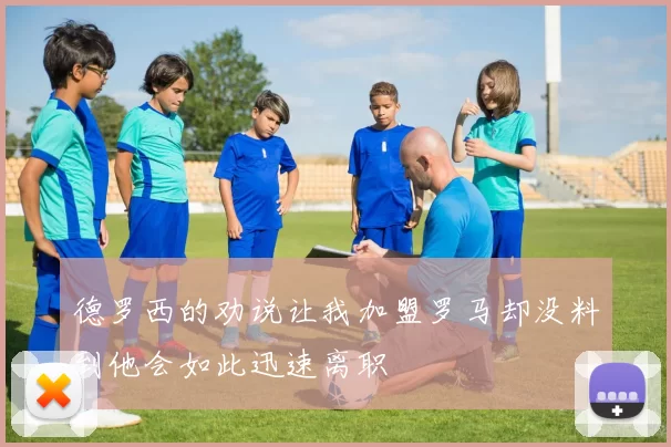 德罗西的劝说让我加盟罗马却没料到他会如此迅速离职