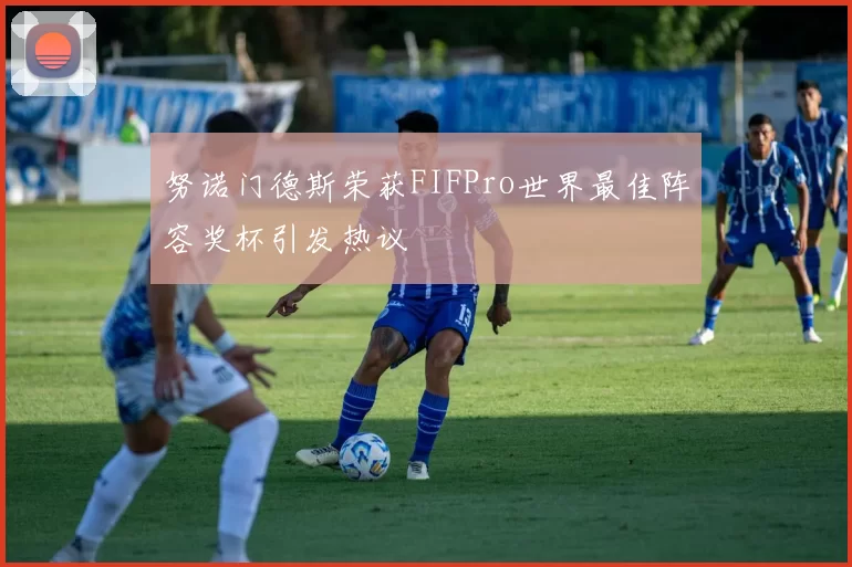 努诺门德斯荣获FIFPro世界最佳阵容奖杯引发热议