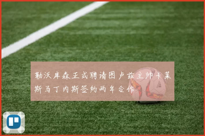 勒沃库森正式聘请图卢兹主帅卡莱斯马丁内斯签约两年合作